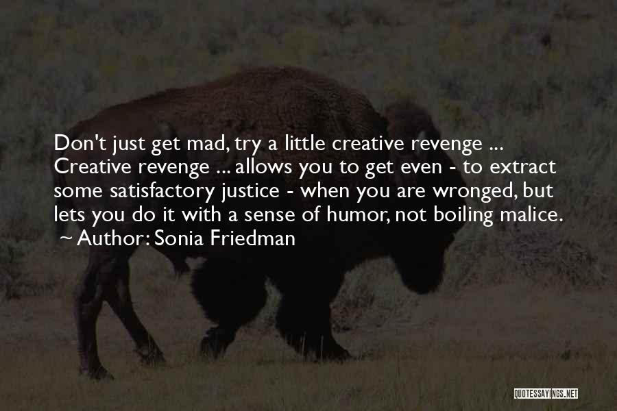 Sonia Friedman Quotes: Don't Just Get Mad, Try A Little Creative Revenge ... Creative Revenge ... Allows You To Get Even - To