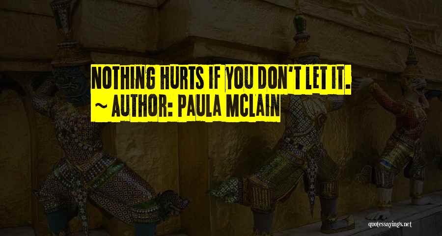 Paula McLain Quotes: Nothing Hurts If You Don't Let It.