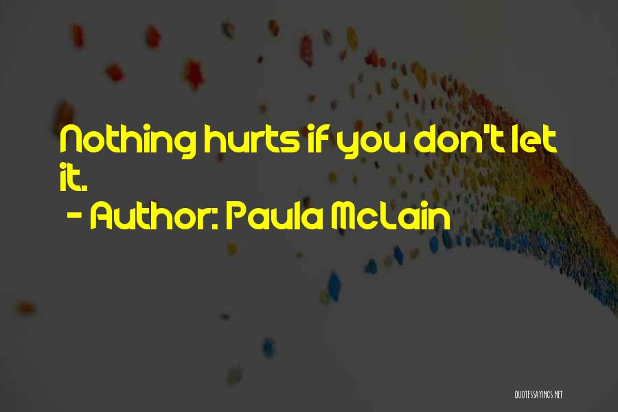 Paula McLain Quotes: Nothing Hurts If You Don't Let It.