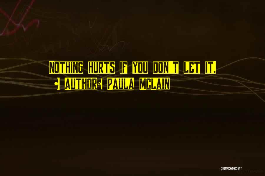 Paula McLain Quotes: Nothing Hurts If You Don't Let It.