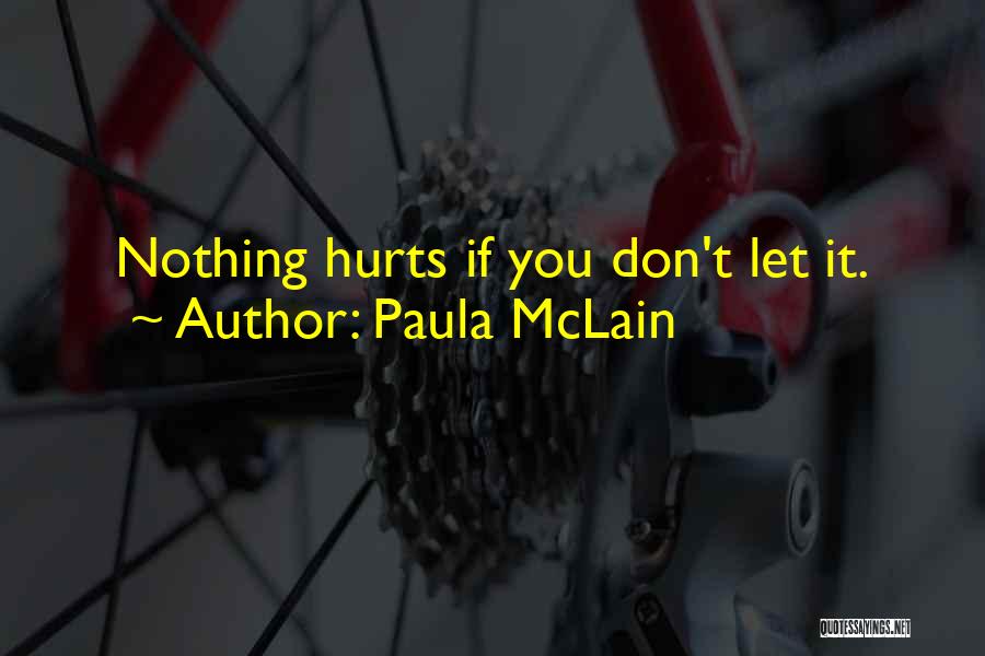 Paula McLain Quotes: Nothing Hurts If You Don't Let It.