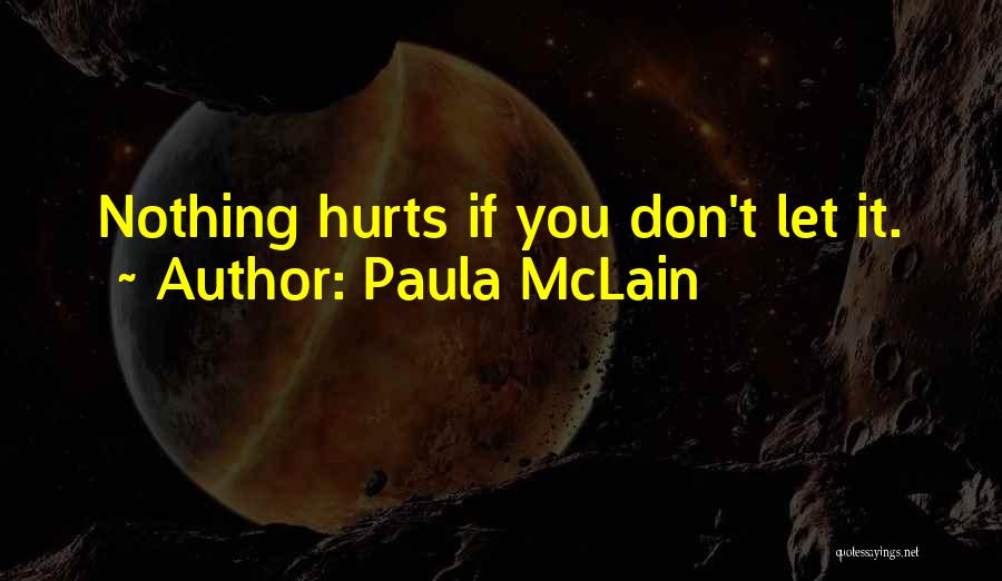 Paula McLain Quotes: Nothing Hurts If You Don't Let It.