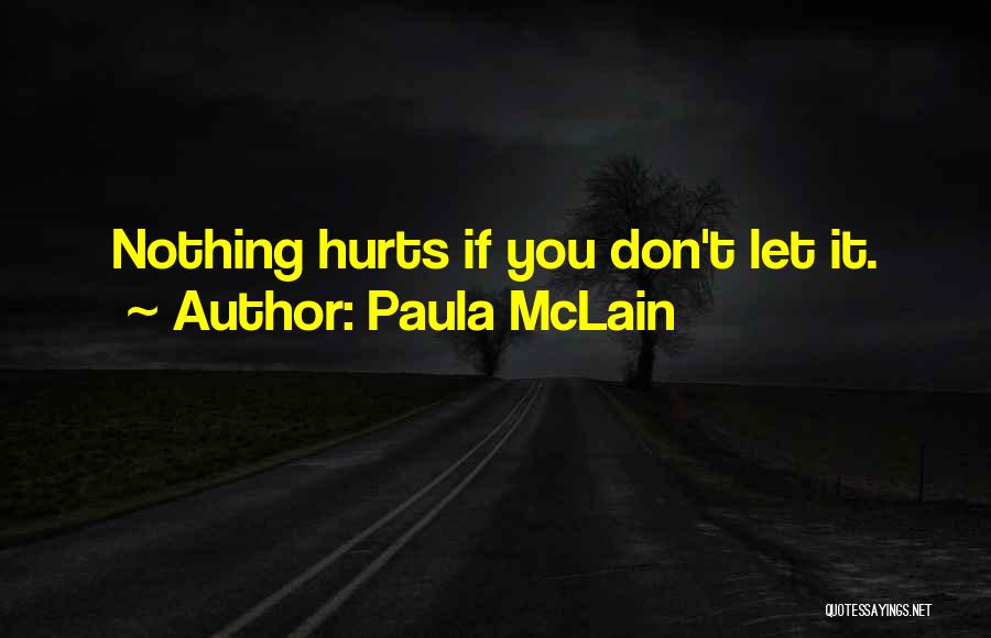 Paula McLain Quotes: Nothing Hurts If You Don't Let It.