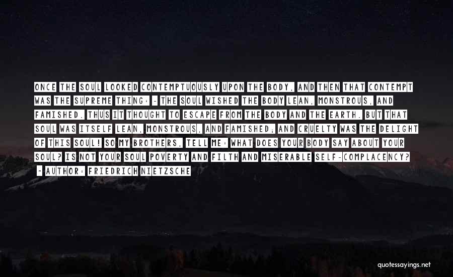 Friedrich Nietzsche Quotes: Once The Soul Looked Contemptuously Upon The Body, And Then That Contempt Was The Supreme Thing: - The Soul Wished
