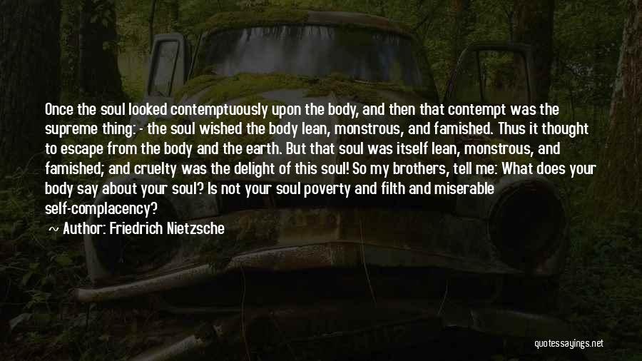 Friedrich Nietzsche Quotes: Once The Soul Looked Contemptuously Upon The Body, And Then That Contempt Was The Supreme Thing: - The Soul Wished