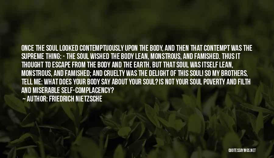 Friedrich Nietzsche Quotes: Once The Soul Looked Contemptuously Upon The Body, And Then That Contempt Was The Supreme Thing: - The Soul Wished