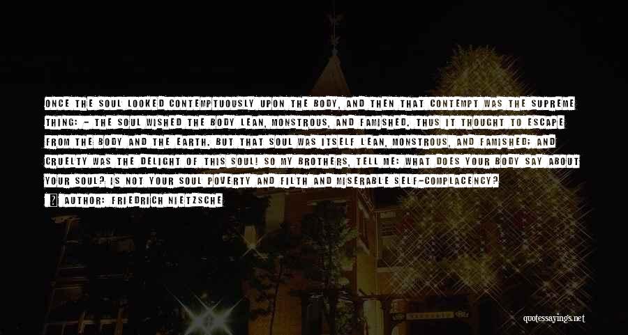 Friedrich Nietzsche Quotes: Once The Soul Looked Contemptuously Upon The Body, And Then That Contempt Was The Supreme Thing: - The Soul Wished