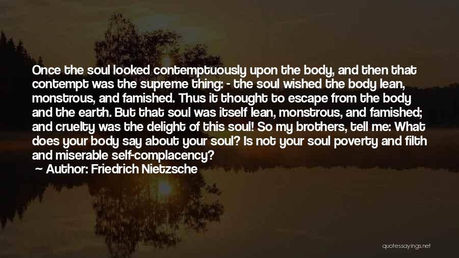 Friedrich Nietzsche Quotes: Once The Soul Looked Contemptuously Upon The Body, And Then That Contempt Was The Supreme Thing: - The Soul Wished