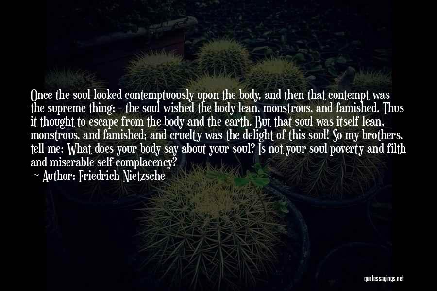 Friedrich Nietzsche Quotes: Once The Soul Looked Contemptuously Upon The Body, And Then That Contempt Was The Supreme Thing: - The Soul Wished