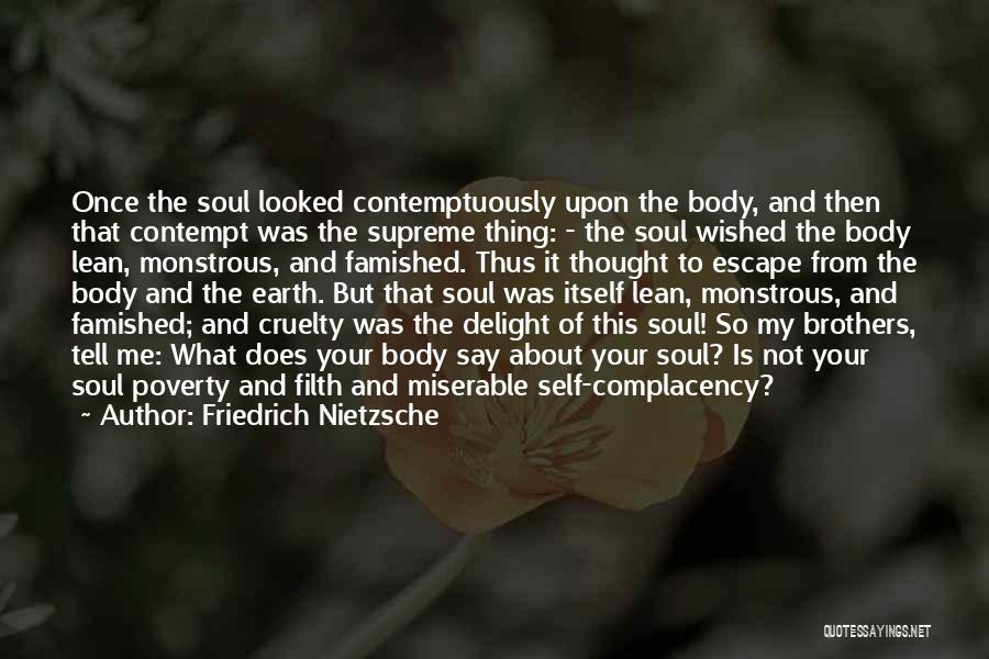 Friedrich Nietzsche Quotes: Once The Soul Looked Contemptuously Upon The Body, And Then That Contempt Was The Supreme Thing: - The Soul Wished