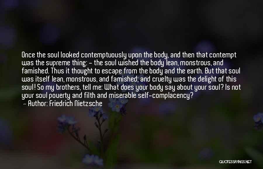 Friedrich Nietzsche Quotes: Once The Soul Looked Contemptuously Upon The Body, And Then That Contempt Was The Supreme Thing: - The Soul Wished