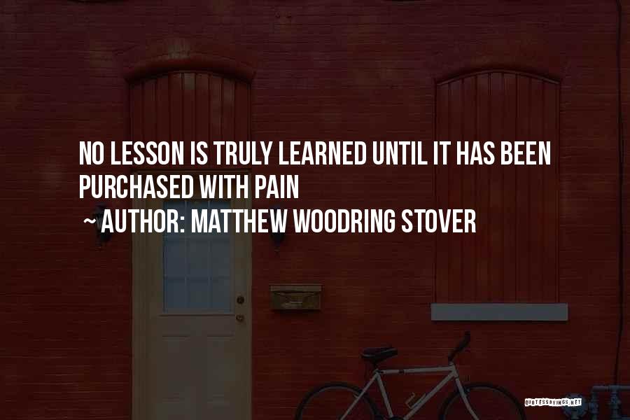 Matthew Woodring Stover Quotes: No Lesson Is Truly Learned Until It Has Been Purchased With Pain
