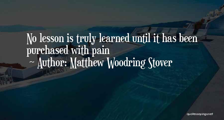 Matthew Woodring Stover Quotes: No Lesson Is Truly Learned Until It Has Been Purchased With Pain