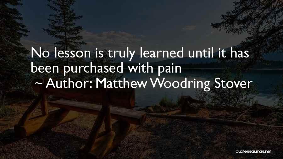 Matthew Woodring Stover Quotes: No Lesson Is Truly Learned Until It Has Been Purchased With Pain