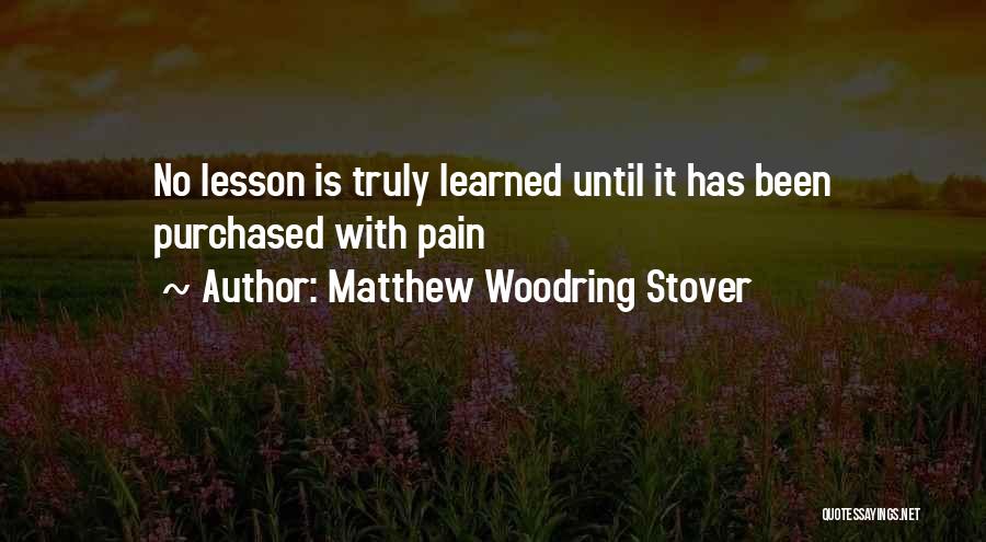 Matthew Woodring Stover Quotes: No Lesson Is Truly Learned Until It Has Been Purchased With Pain