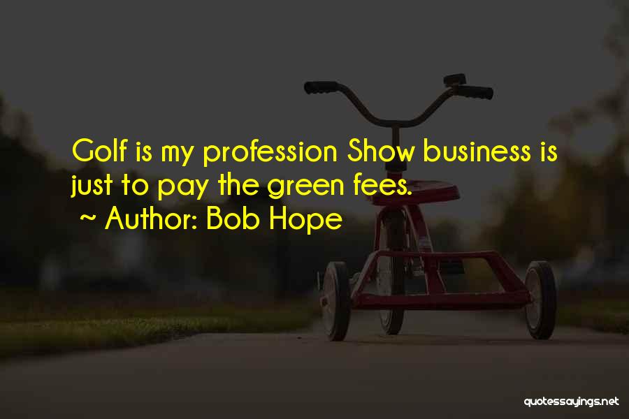 Bob Hope Quotes: Golf Is My Profession Show Business Is Just To Pay The Green Fees.