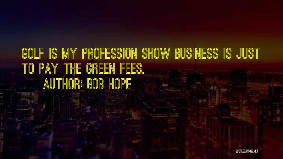 Bob Hope Quotes: Golf Is My Profession Show Business Is Just To Pay The Green Fees.
