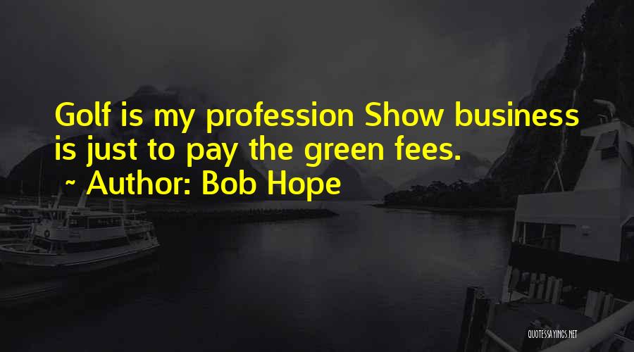 Bob Hope Quotes: Golf Is My Profession Show Business Is Just To Pay The Green Fees.