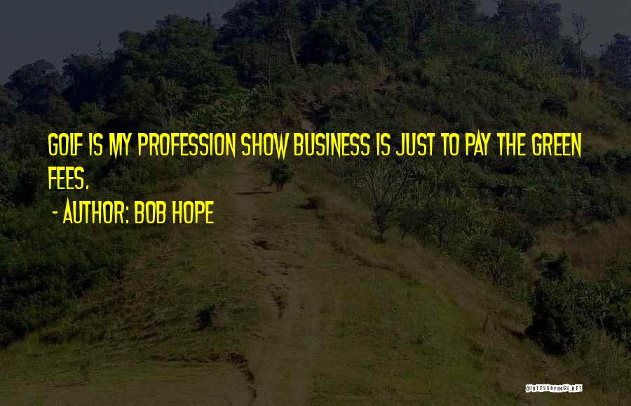 Bob Hope Quotes: Golf Is My Profession Show Business Is Just To Pay The Green Fees.