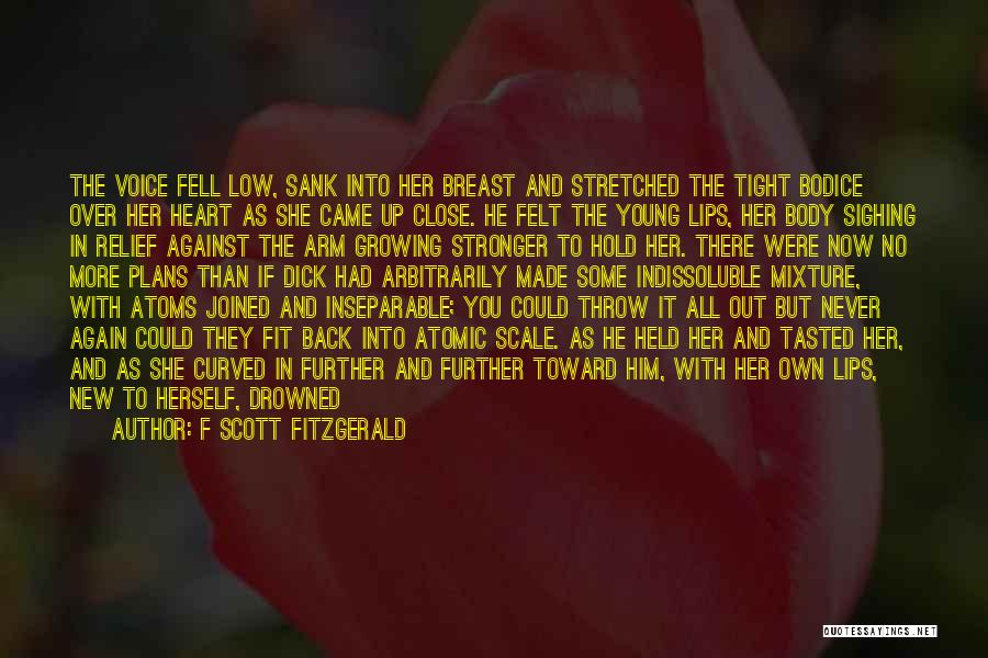 F Scott Fitzgerald Quotes: The Voice Fell Low, Sank Into Her Breast And Stretched The Tight Bodice Over Her Heart As She Came Up