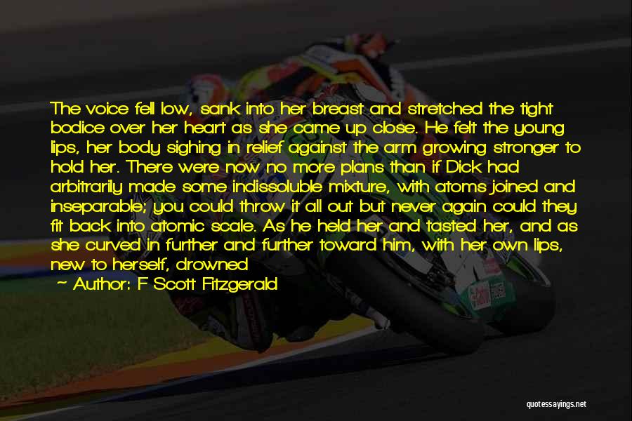 F Scott Fitzgerald Quotes: The Voice Fell Low, Sank Into Her Breast And Stretched The Tight Bodice Over Her Heart As She Came Up