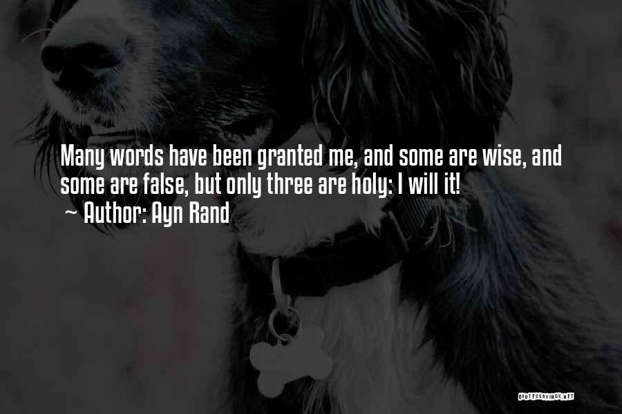 Ayn Rand Quotes: Many Words Have Been Granted Me, And Some Are Wise, And Some Are False, But Only Three Are Holy: I
