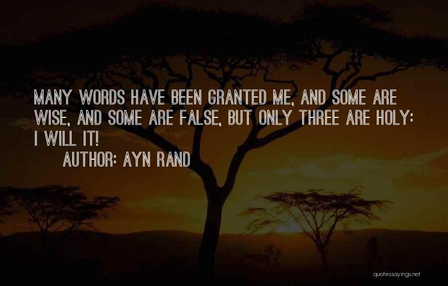 Ayn Rand Quotes: Many Words Have Been Granted Me, And Some Are Wise, And Some Are False, But Only Three Are Holy: I