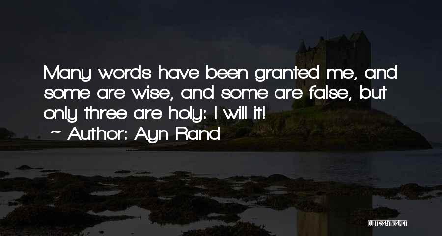 Ayn Rand Quotes: Many Words Have Been Granted Me, And Some Are Wise, And Some Are False, But Only Three Are Holy: I
