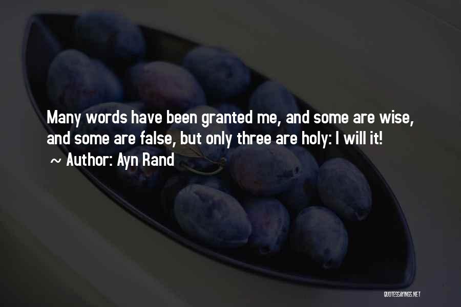 Ayn Rand Quotes: Many Words Have Been Granted Me, And Some Are Wise, And Some Are False, But Only Three Are Holy: I