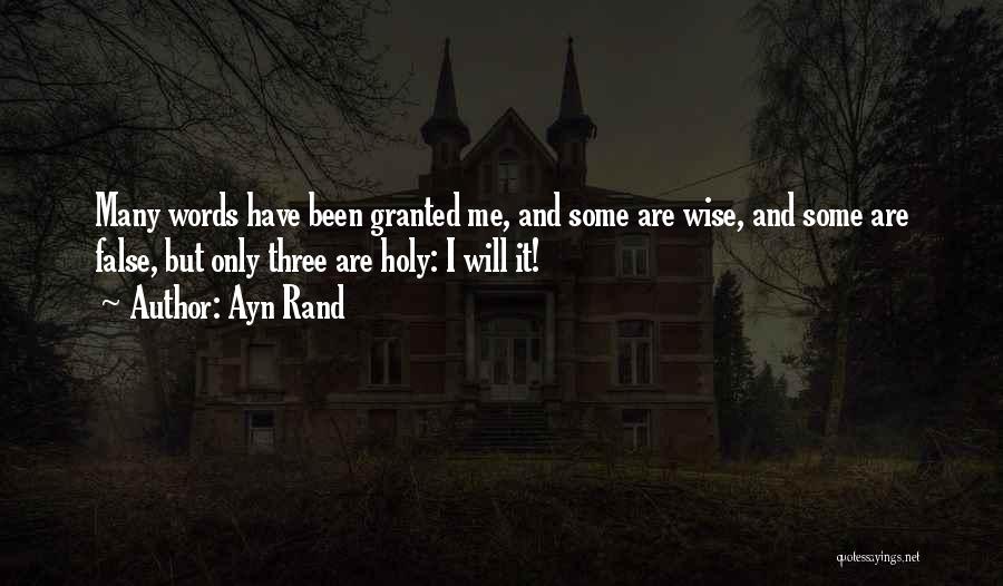 Ayn Rand Quotes: Many Words Have Been Granted Me, And Some Are Wise, And Some Are False, But Only Three Are Holy: I