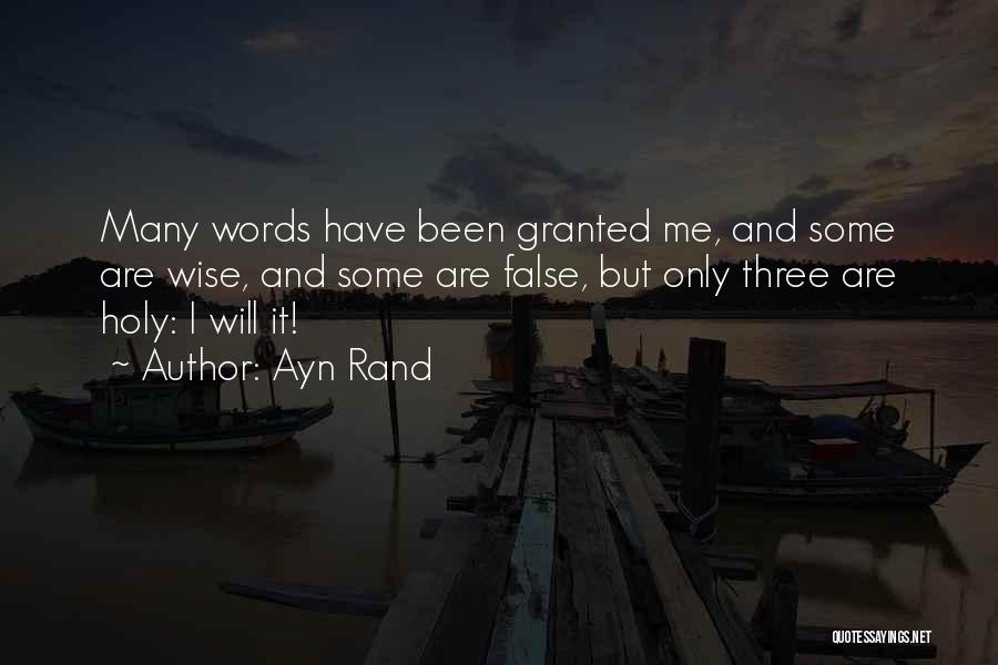 Ayn Rand Quotes: Many Words Have Been Granted Me, And Some Are Wise, And Some Are False, But Only Three Are Holy: I
