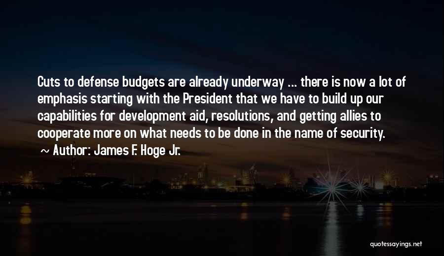 James F. Hoge Jr. Quotes: Cuts To Defense Budgets Are Already Underway ... There Is Now A Lot Of Emphasis Starting With The President That