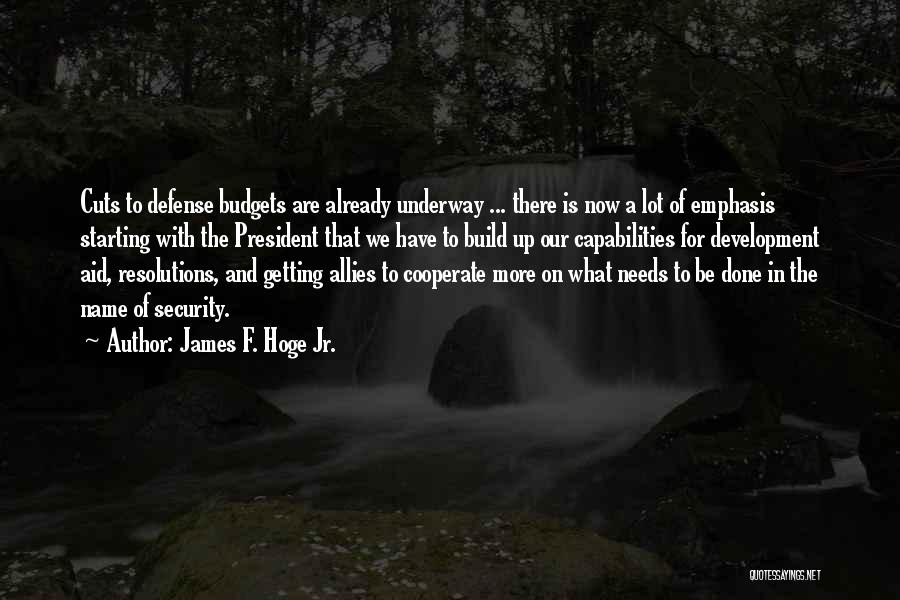 James F. Hoge Jr. Quotes: Cuts To Defense Budgets Are Already Underway ... There Is Now A Lot Of Emphasis Starting With The President That