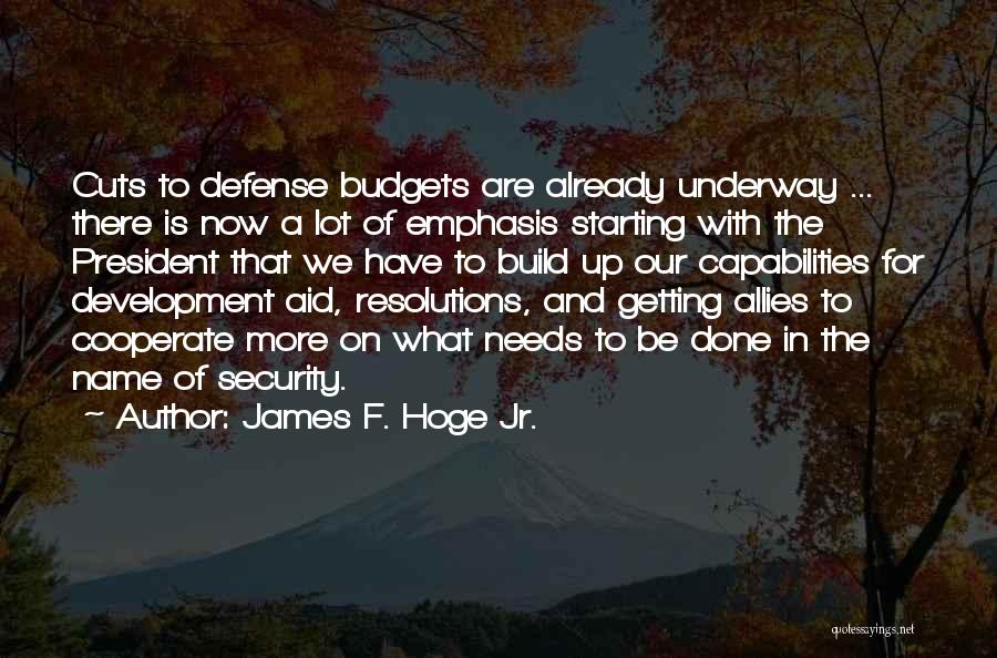 James F. Hoge Jr. Quotes: Cuts To Defense Budgets Are Already Underway ... There Is Now A Lot Of Emphasis Starting With The President That