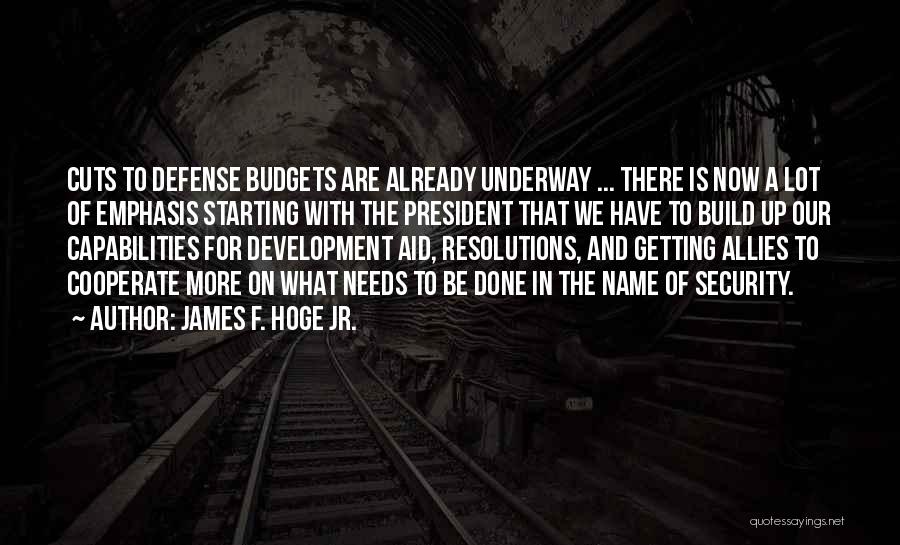 James F. Hoge Jr. Quotes: Cuts To Defense Budgets Are Already Underway ... There Is Now A Lot Of Emphasis Starting With The President That