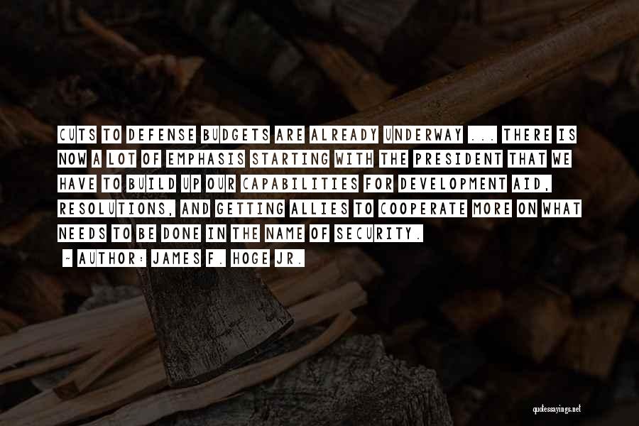 James F. Hoge Jr. Quotes: Cuts To Defense Budgets Are Already Underway ... There Is Now A Lot Of Emphasis Starting With The President That