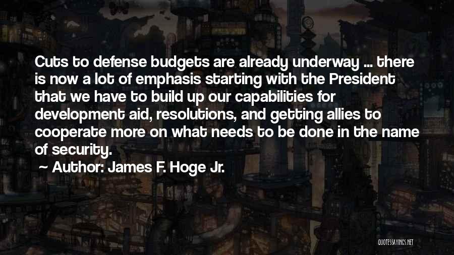 James F. Hoge Jr. Quotes: Cuts To Defense Budgets Are Already Underway ... There Is Now A Lot Of Emphasis Starting With The President That