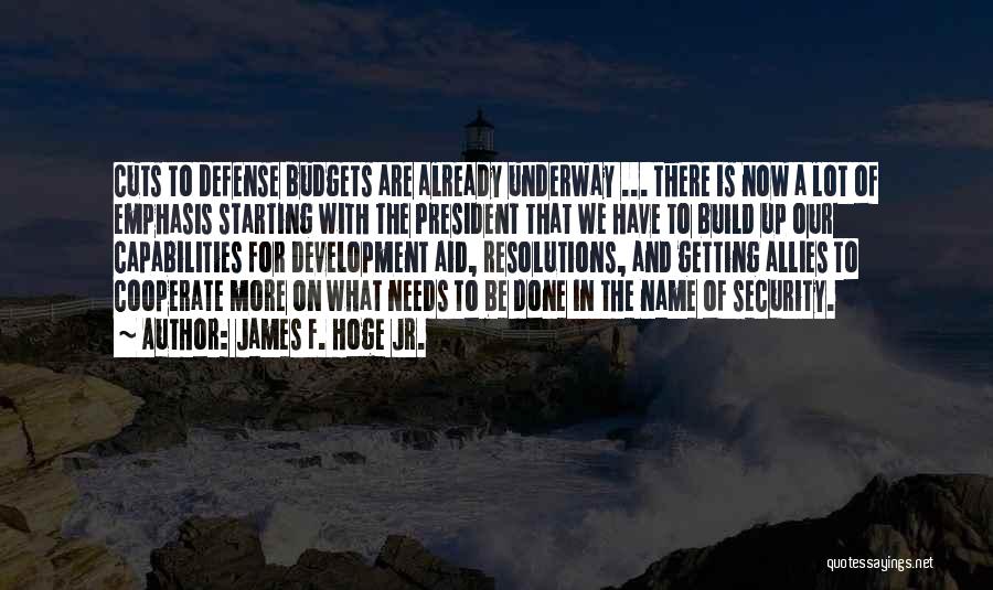 James F. Hoge Jr. Quotes: Cuts To Defense Budgets Are Already Underway ... There Is Now A Lot Of Emphasis Starting With The President That