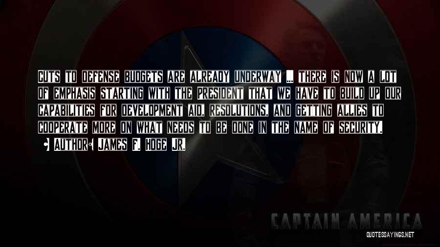 James F. Hoge Jr. Quotes: Cuts To Defense Budgets Are Already Underway ... There Is Now A Lot Of Emphasis Starting With The President That