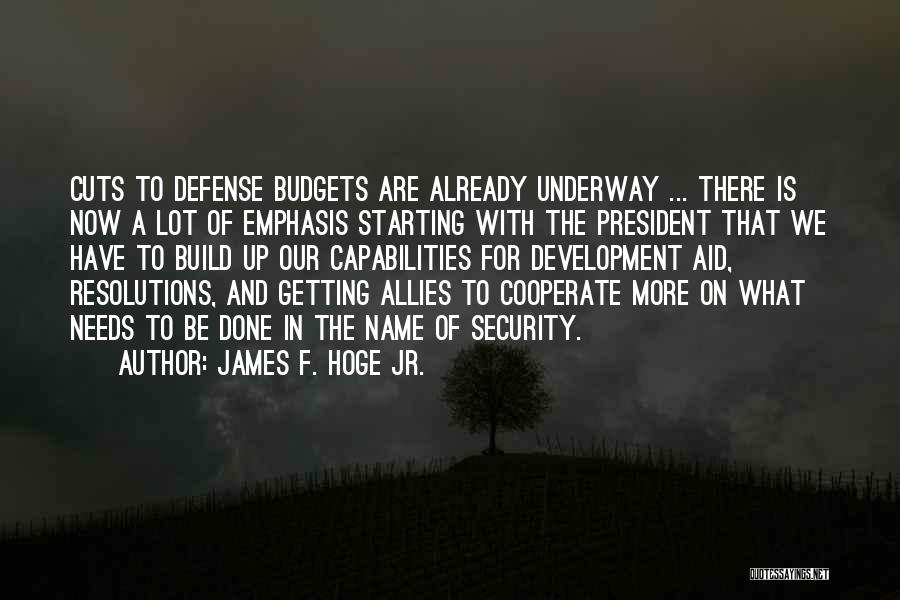 James F. Hoge Jr. Quotes: Cuts To Defense Budgets Are Already Underway ... There Is Now A Lot Of Emphasis Starting With The President That