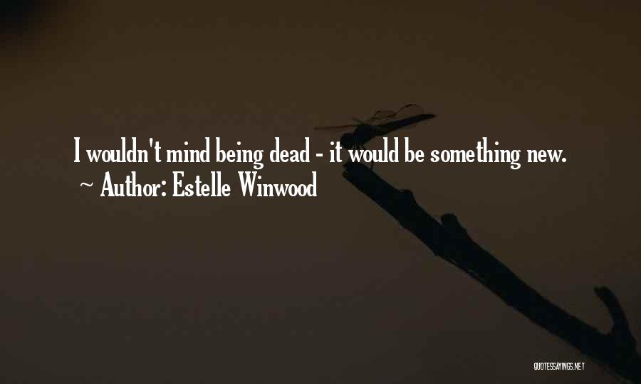 Estelle Winwood Quotes: I Wouldn't Mind Being Dead - It Would Be Something New.