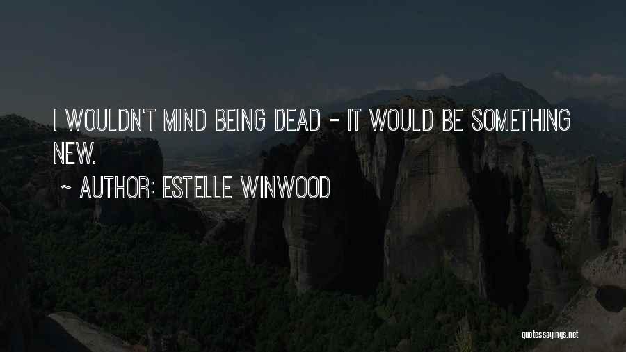 Estelle Winwood Quotes: I Wouldn't Mind Being Dead - It Would Be Something New.