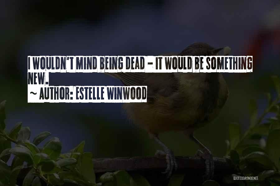 Estelle Winwood Quotes: I Wouldn't Mind Being Dead - It Would Be Something New.
