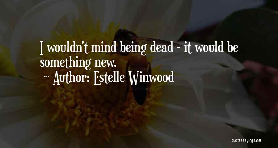 Estelle Winwood Quotes: I Wouldn't Mind Being Dead - It Would Be Something New.