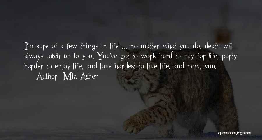 Mia Asher Quotes: I'm Sure Of A Few Things In Life ... No Matter What You Do, Death Will Always Catch Up To