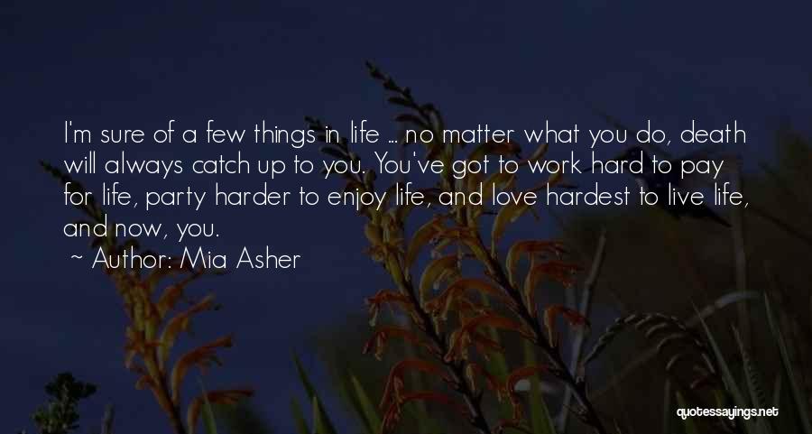 Mia Asher Quotes: I'm Sure Of A Few Things In Life ... No Matter What You Do, Death Will Always Catch Up To