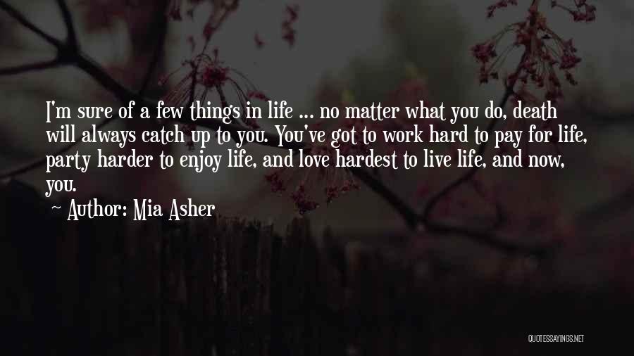 Mia Asher Quotes: I'm Sure Of A Few Things In Life ... No Matter What You Do, Death Will Always Catch Up To