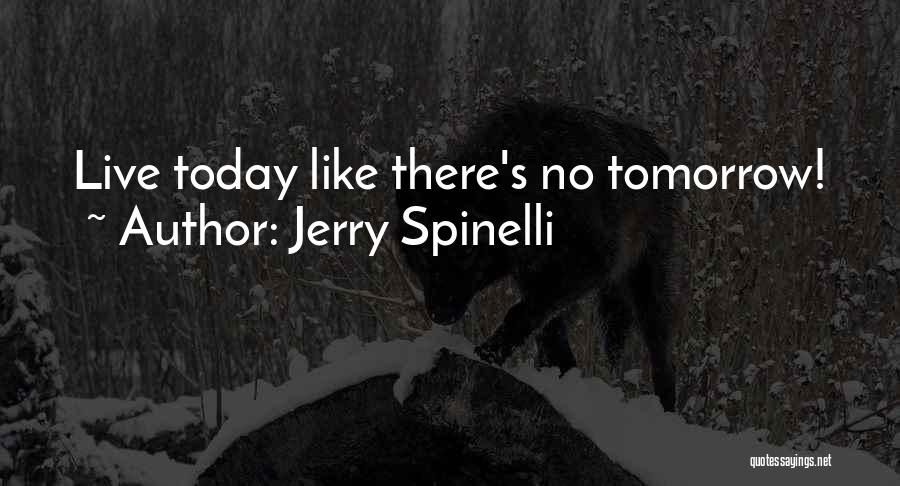 Jerry Spinelli Quotes: Live Today Like There's No Tomorrow!