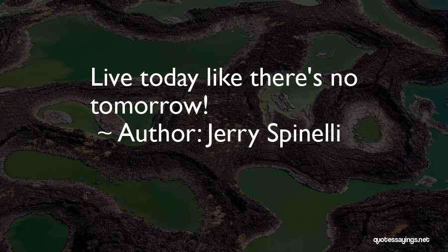 Jerry Spinelli Quotes: Live Today Like There's No Tomorrow!