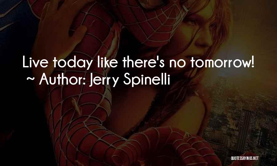 Jerry Spinelli Quotes: Live Today Like There's No Tomorrow!